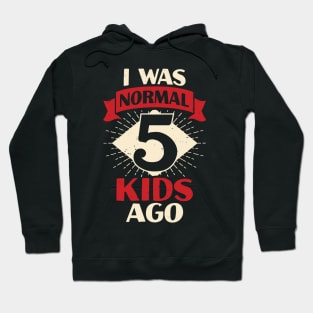 I Was Normal 5 Kids Ago Mother of Five Kids Gift Hoodie